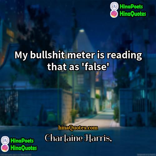 Charlaine Harris Quotes | My bullshit meter is reading that as